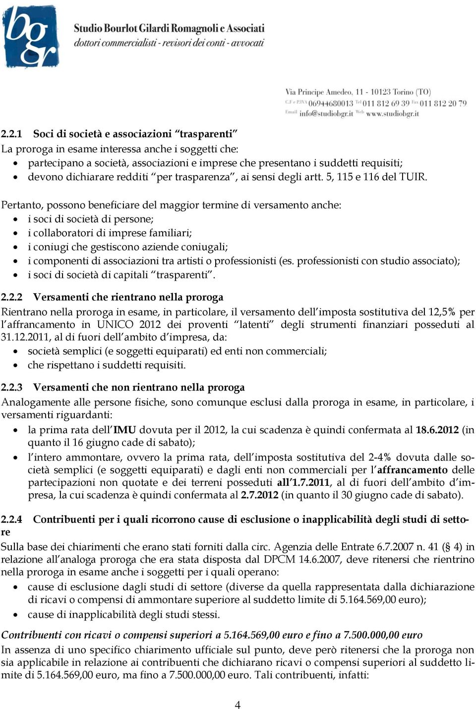 Pertanto, possono beneficiare del maggior termine di versamento anche: i soci di società di persone; i collaboratori di imprese familiari; i coniugi che gestiscono aziende coniugali; i componenti di