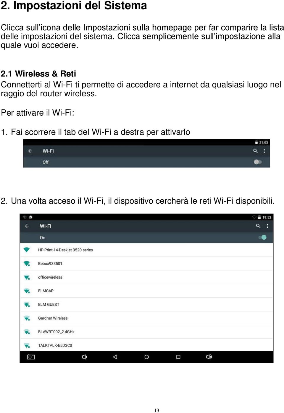 1 Wireless & Reti Connetterti al Wi-Fi ti permette di accedere a internet da qualsiasi luogo nel raggio del router wireless.