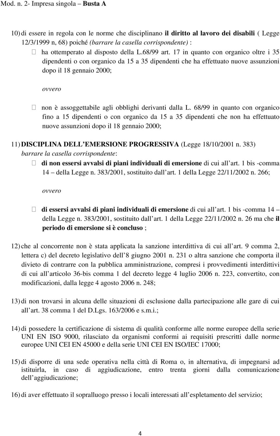 17 in quanto con organico oltre i 35 dipendenti o con organico da 15 a 35 dipendenti che ha effettuato nuove assunzioni dopo il 18 gennaio 2000; non è assoggettabile agli obblighi derivanti dalla L.