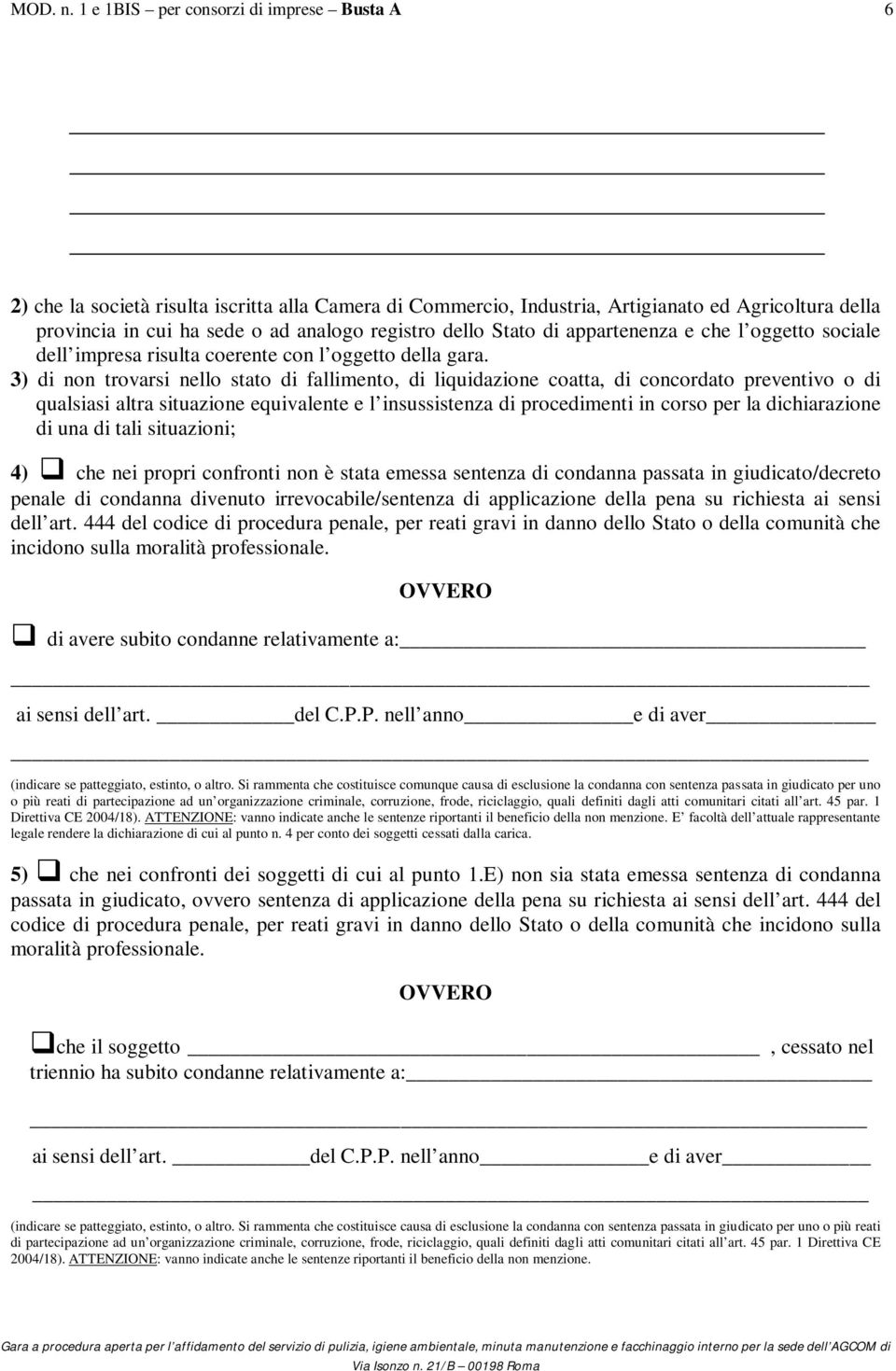 3) di non trovarsi nello stato di fallimento, di liquidazione coatta, di concordato preventivo o di qualsiasi altra situazione equivalente e l insussistenza di procedimenti in corso per la