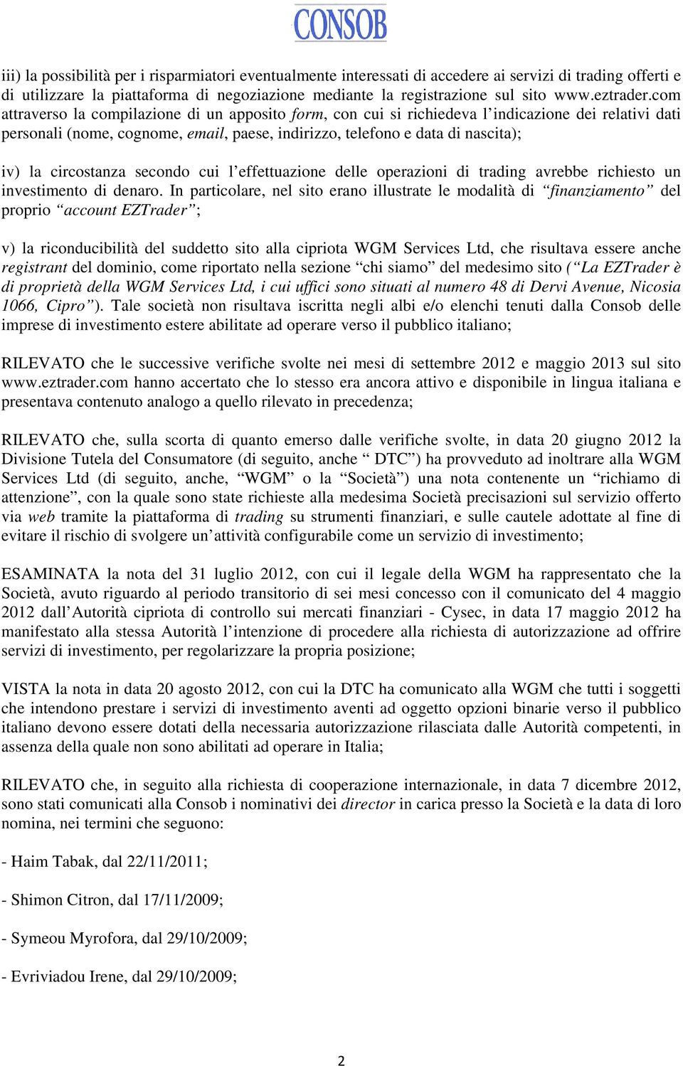 com attraverso la compilazione di un apposito form, con cui si richiedeva l indicazione dei relativi dati personali (nome, cognome, email, paese, indirizzo, telefono e data di nascita); iv) la