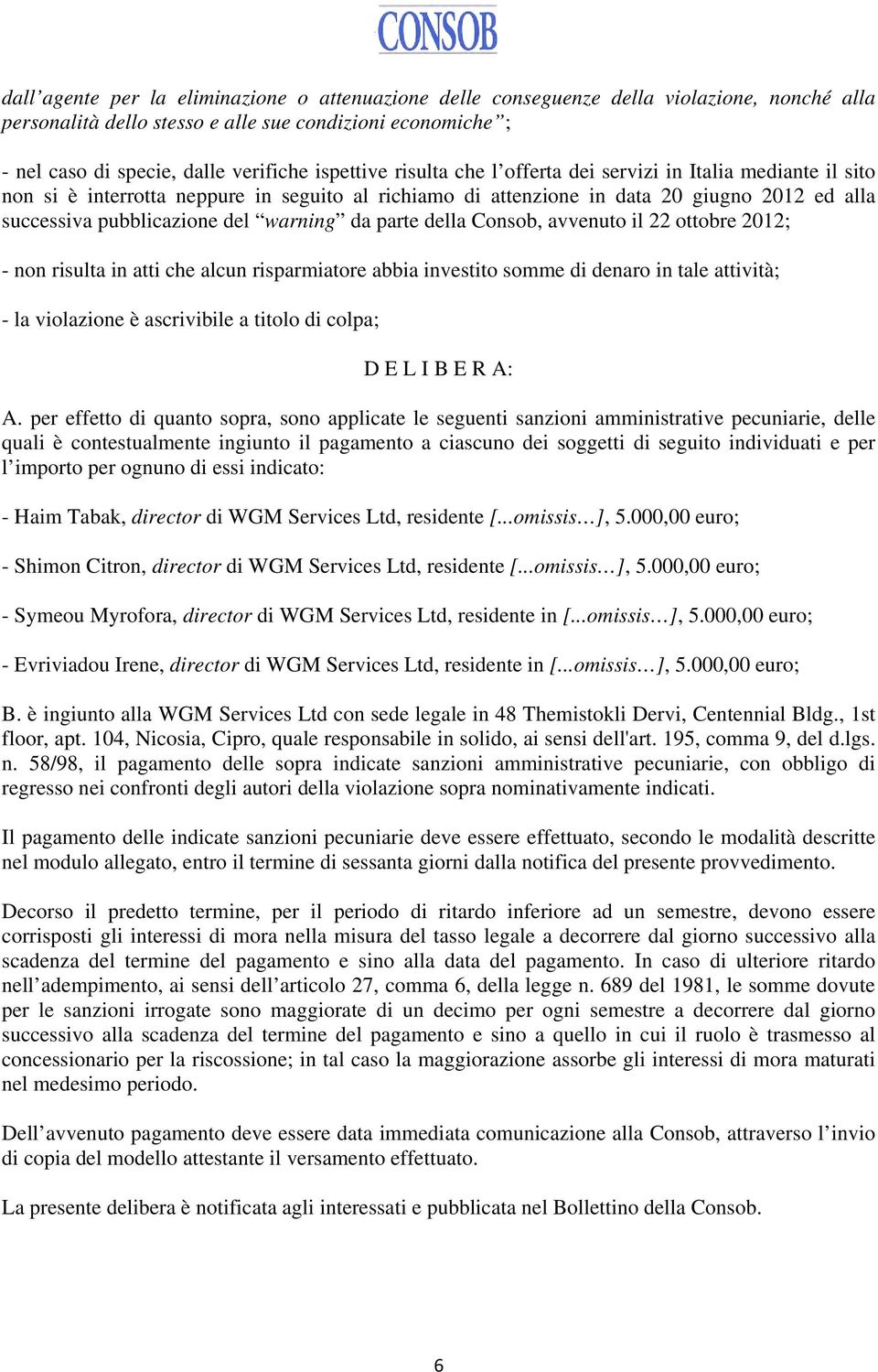 warning da parte della Consob, avvenuto il 22 ottobre 2012; - non risulta in atti che alcun risparmiatore abbia investito somme di denaro in tale attività; - la violazione è ascrivibile a titolo di