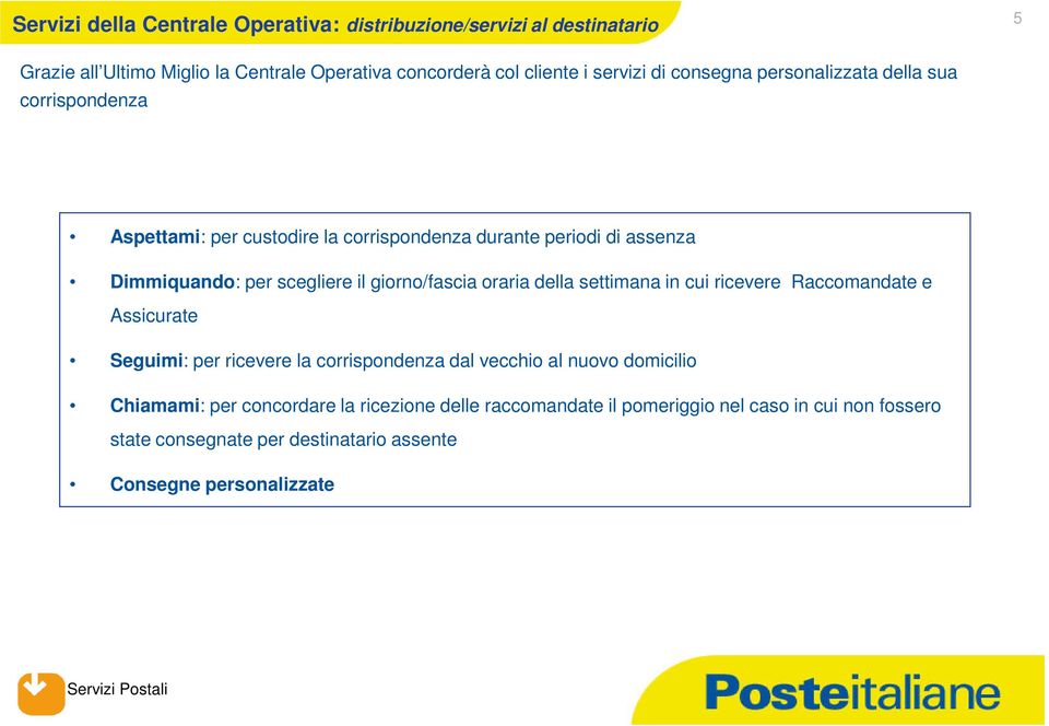 giorno/fascia oraria della settimana in cui ricevere Raccomandate e Assicurate Seguimi: per ricevere la corrispondenza dal vecchio al nuovo domicilio