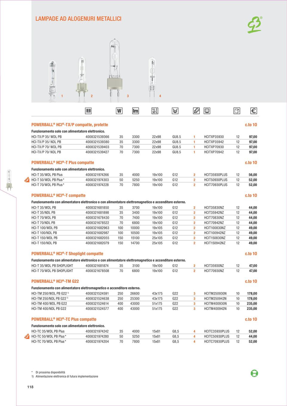 5 1 HCITXP70930 12 97,00 HCI-TX/P 70/ NDL PB 4008321539427 70 7300 22x98 GU8.5 1 HCITXP70942 12 97,00 POWERBALL HCI -T Plus compatte Funzionamento solo con alimentatore elettronico.