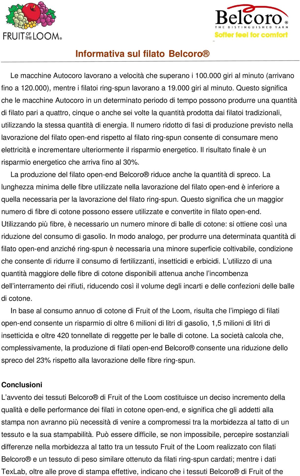 Questo significa che le macchine Autocoro in un determinato periodo di tempo possono produrre una quantità di filato pari a quattro, cinque o anche sei volte la quantità prodotta dai filatoi