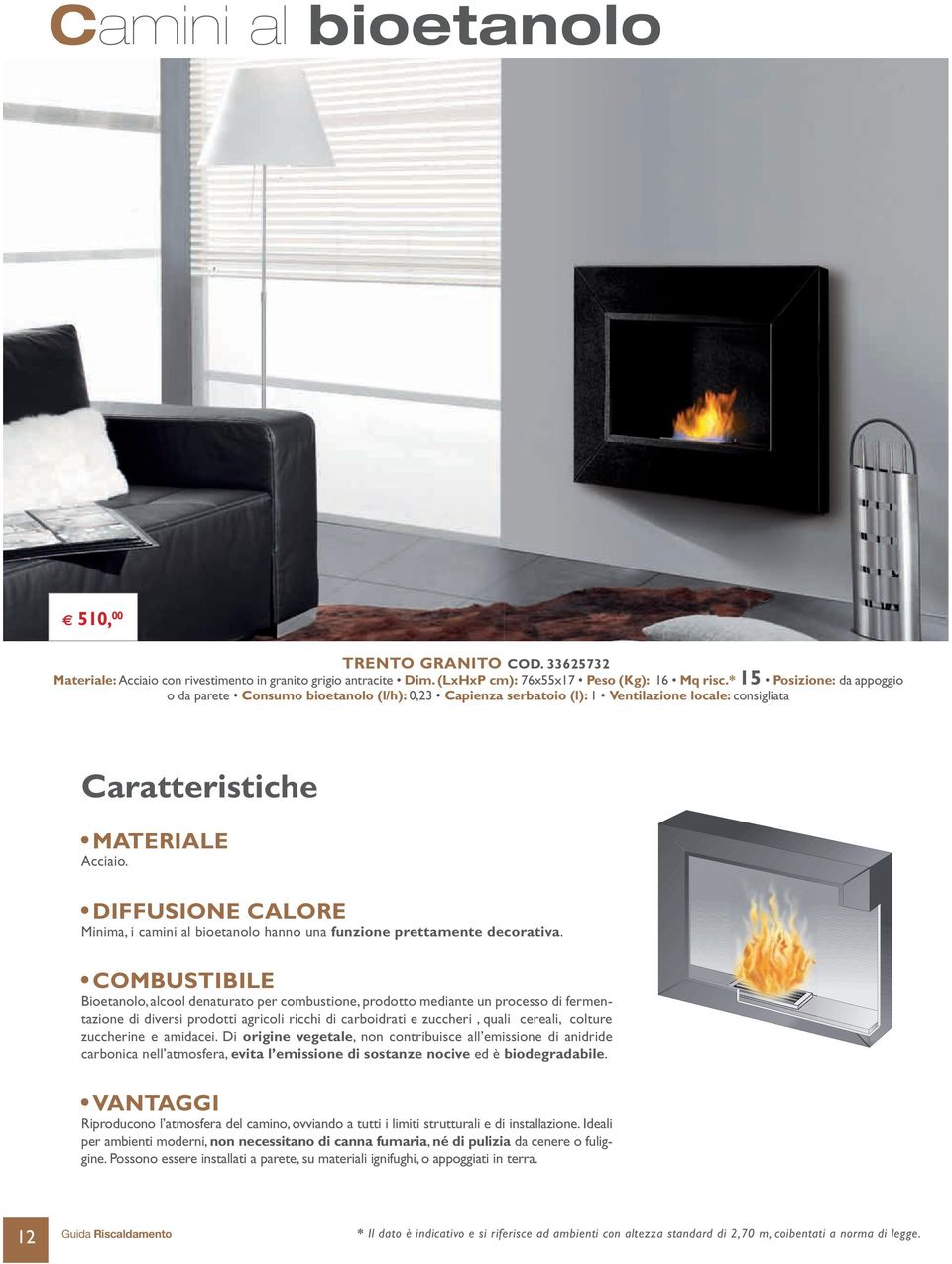 DIFFUSIONE CALORE Minima, i camini al bioetanolo hanno una funzione prettamente decorativa.