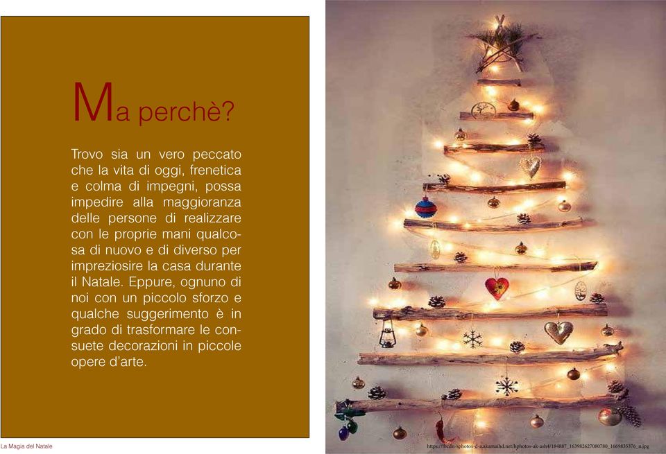 persone di realizzare con le proprie mani qualcosa di nuovo e di diverso per impreziosire la casa durante il Natale.