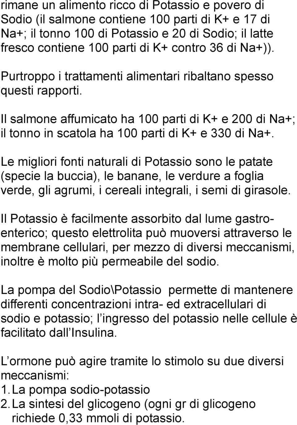 Le migliori fonti naturali di Potassio sono le patate (specie la buccia), le banane, le verdure a foglia verde, gli agrumi, i cereali integrali, i semi di girasole.