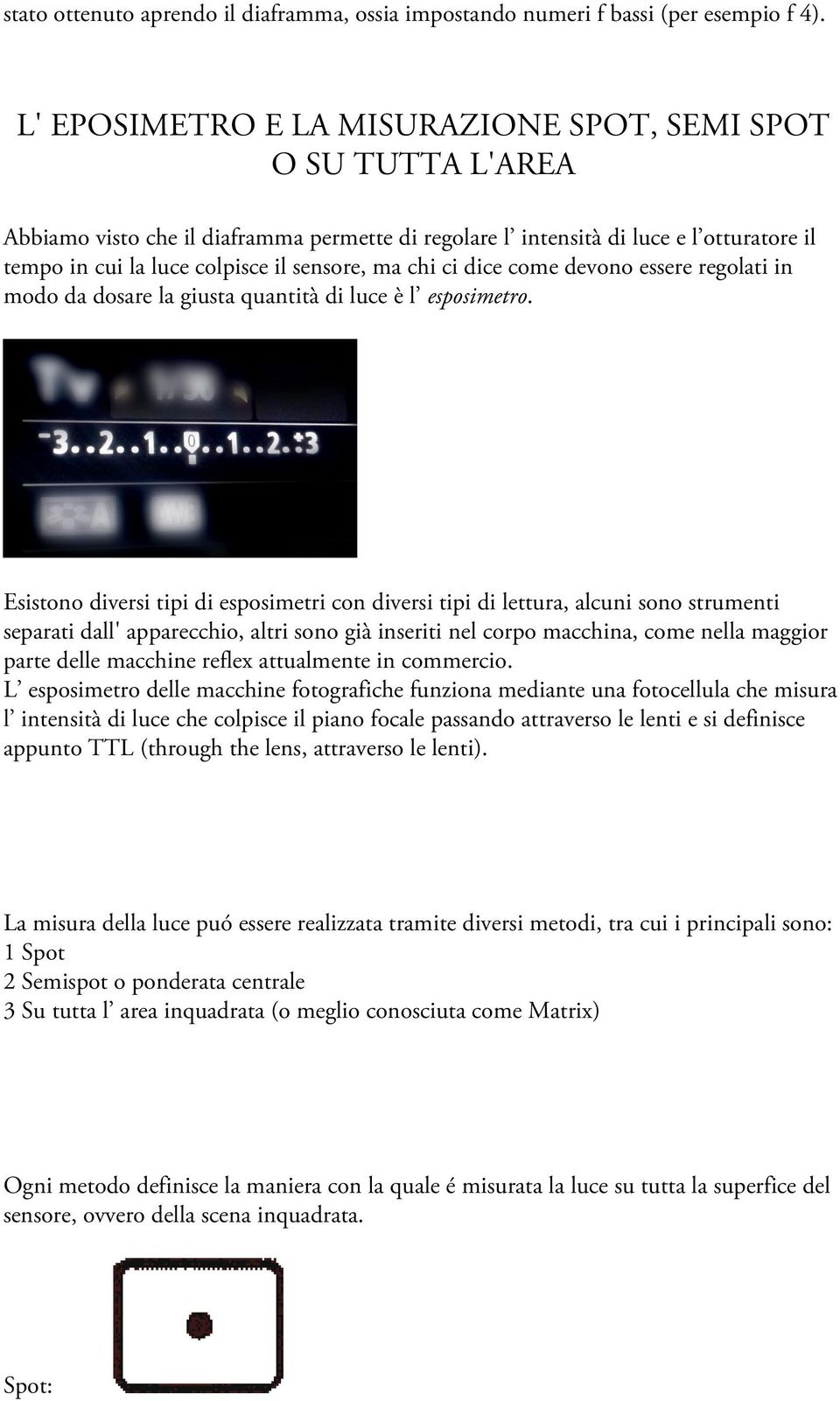 chi ci dice come devono essere regolati in modo da dosare la giusta quantità di luce è l esposimetro.