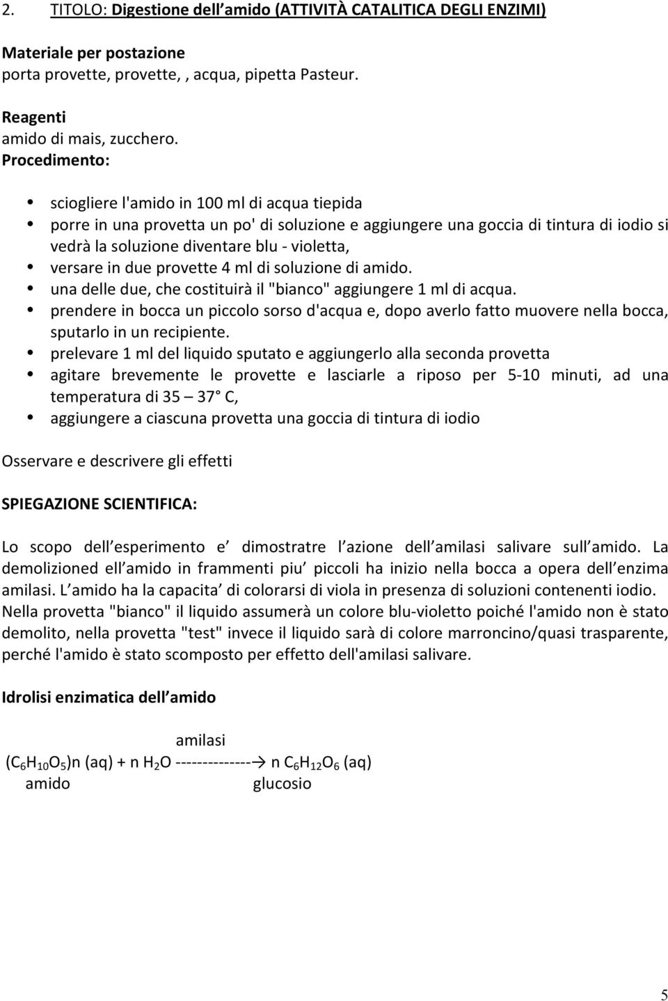 provette 4 ml di soluzione di amido. una delle due, che costituirà il "bianco" aggiungere 1 ml di acqua.