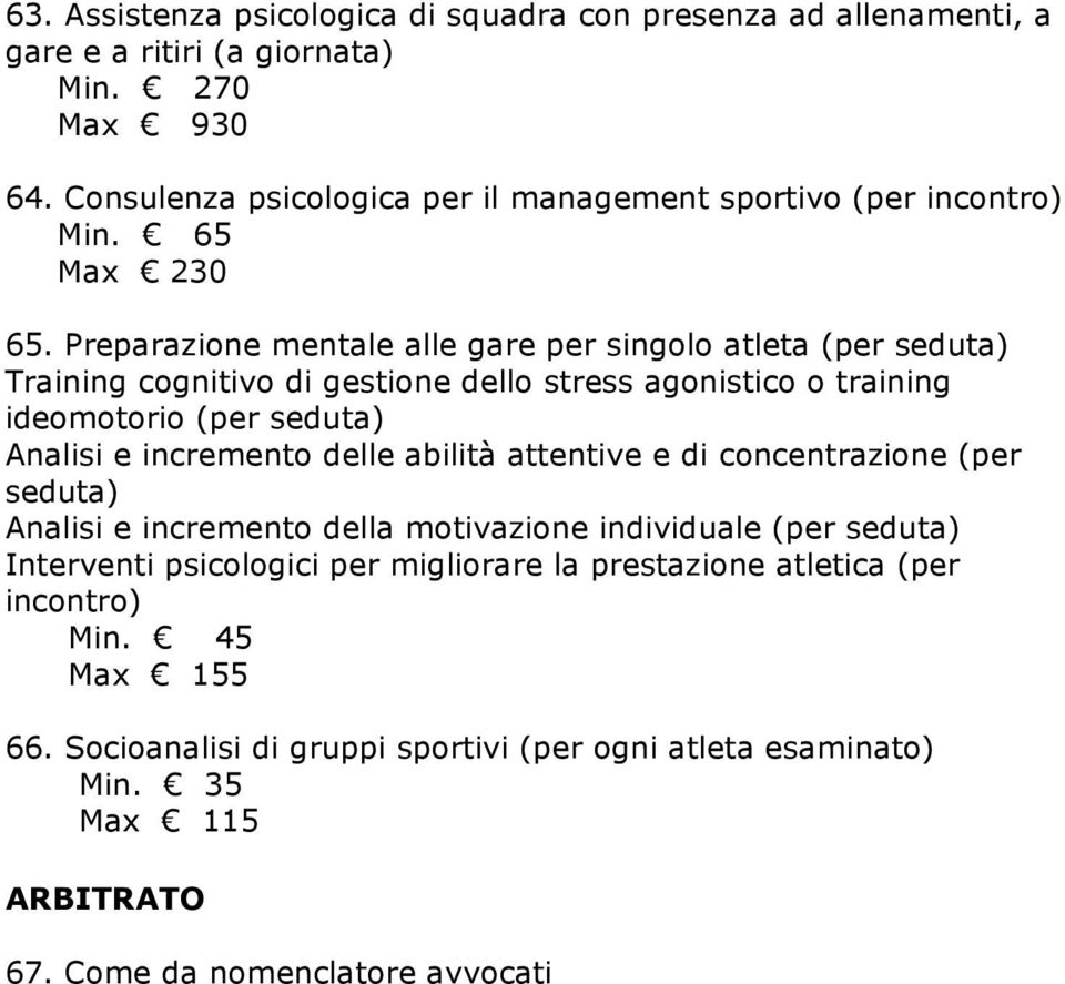 Preparazione mentale alle gare per singolo atleta (per seduta) Training cognitivo di gestione dello stress agonistico o training ideomotorio (per seduta) Analisi e