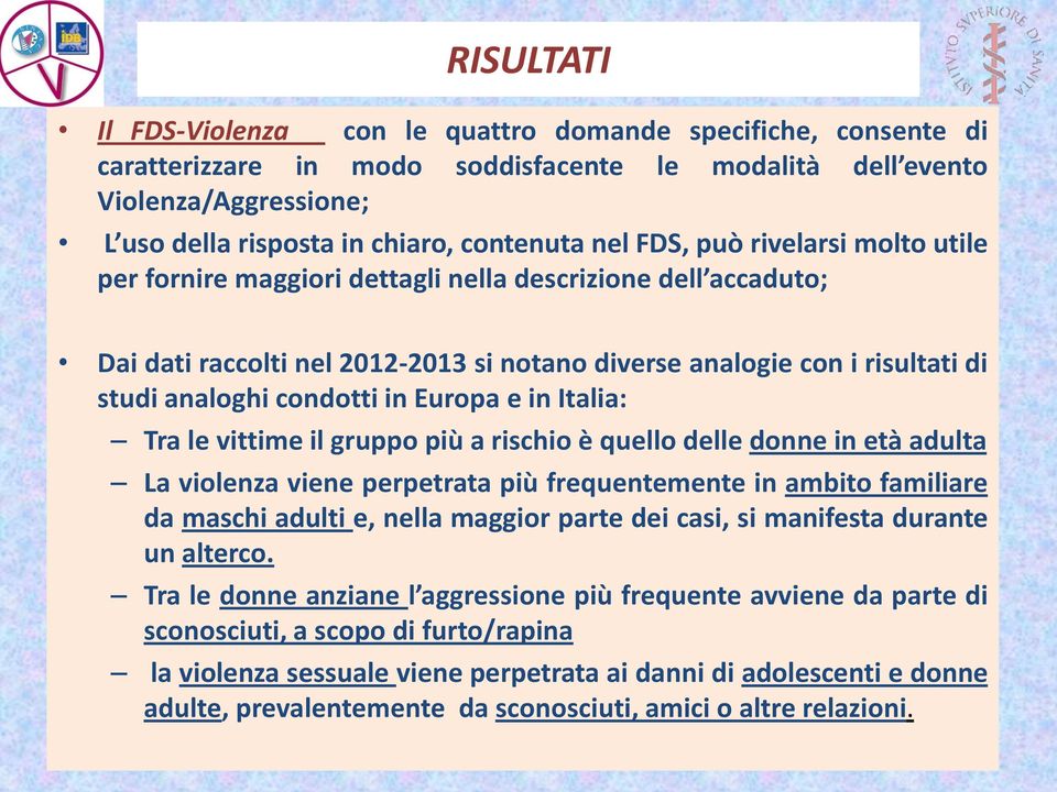 in Europa e in Italia: Tra le vittime il gruppo più a rischio è quello delle donne in età adulta La violenza viene perpetrata più frequentemente in ambito familiare da maschi adulti e, nella maggior