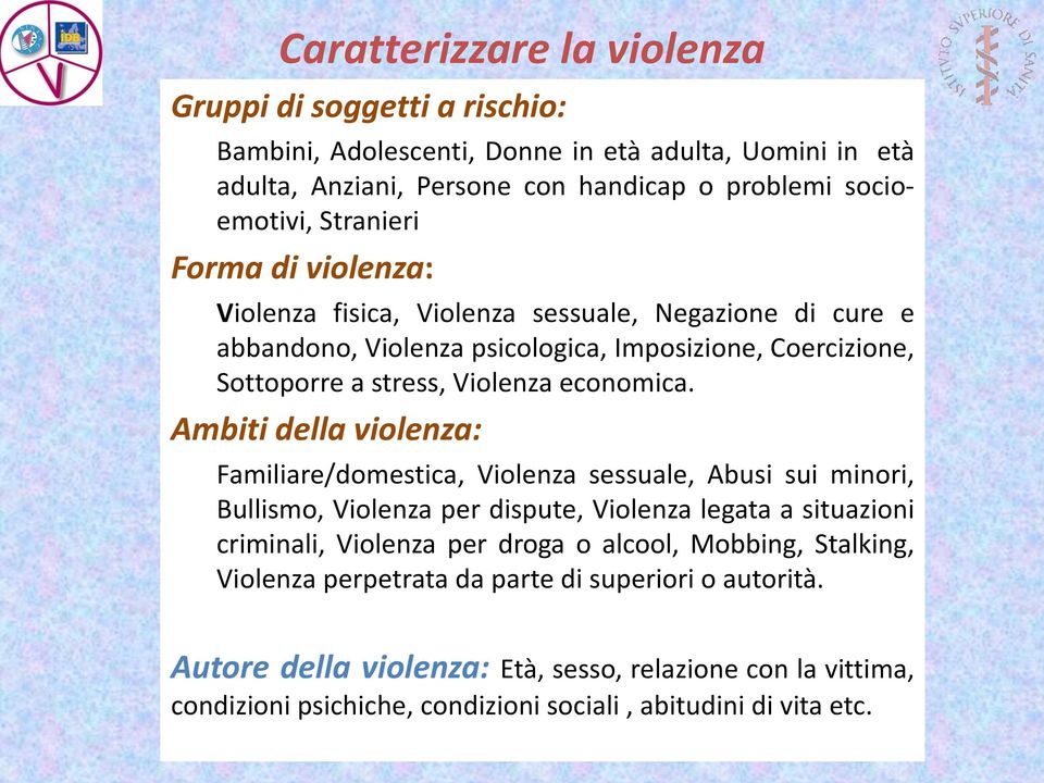 Ambiti della violenza: Familiare/domestica, Violenza sessuale, Abusi sui minori, Bullismo, Violenza per dispute, Violenza legata a situazioni criminali, Violenza per droga o alcool,