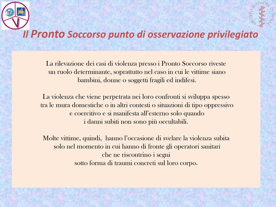 La violenza che viene perpetrata nei loro confronti si sviluppa spesso tra le mura domestiche o in altri contesti o situazioni di tipo oppressivo e coercitivo e si