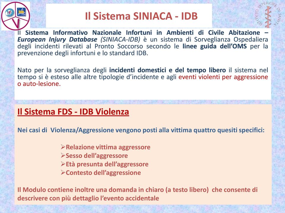 Nato per la sorveglianza degli incidenti domestici e del tempo libero il sistema nel tempo si è esteso alle altre tipologie d incidente e agli eventi violenti per aggressione o auto-lesione.