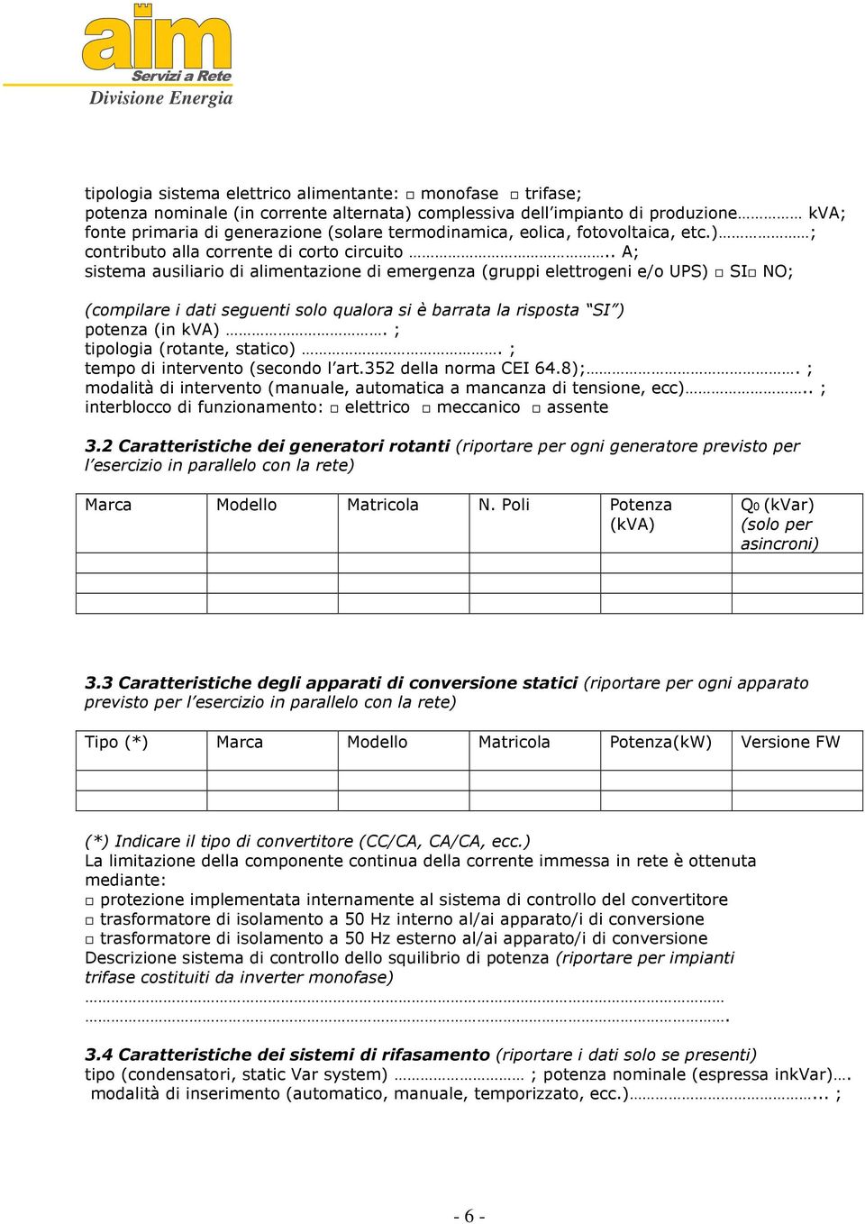 . A; sistema ausiliario di alimentazione di emergenza (gruppi elettrogeni e/o UPS) SI NO; (compilare i dati seguenti solo qualora si è barrata la risposta SI ) potenza (in kva).