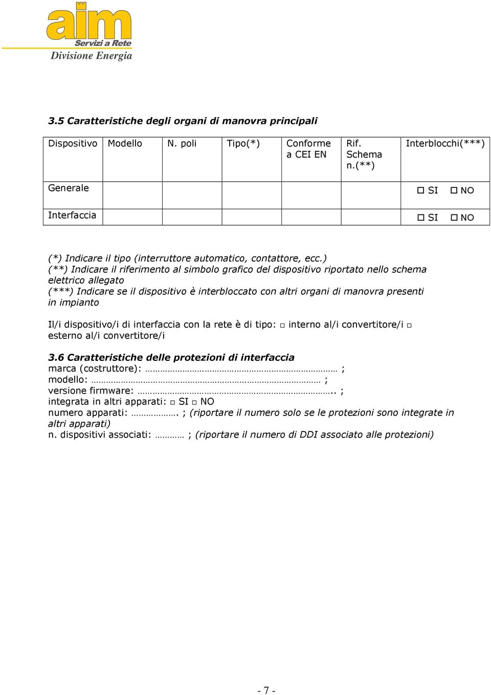 ) (**) Indicare il riferimento al simbolo grafico del dispositivo riportato nello schema elettrico allegato (***) Indicare se il dispositivo è interbloccato con altri organi di manovra presenti in