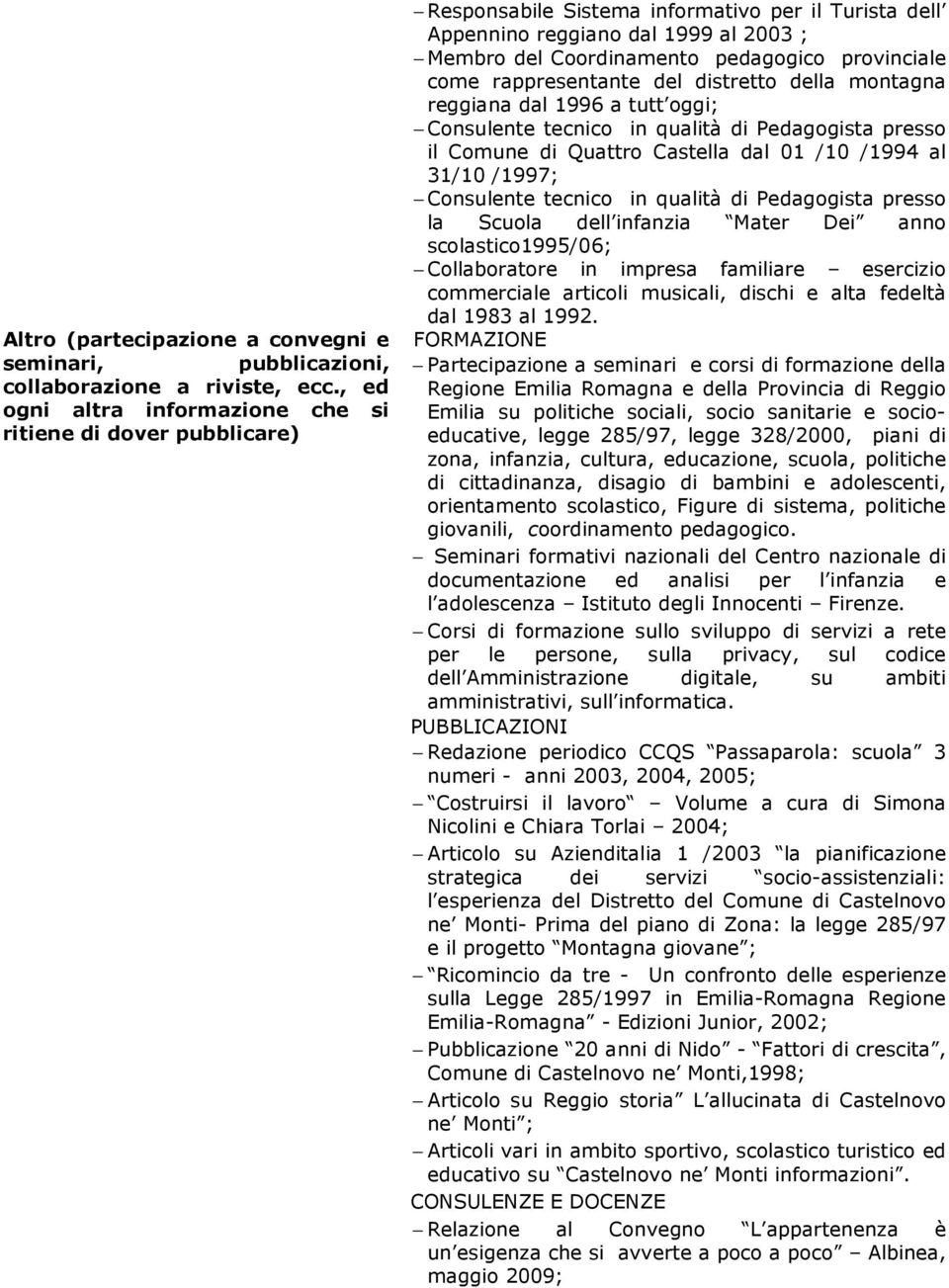 provinciale come rappresentante del distretto della montagna reggiana dal 1996 a tutt oggi; Consulente tecnico in qualità di Pedagogista presso il Comune di Quattro Castella dal 01 /10 /1994 al 31/10