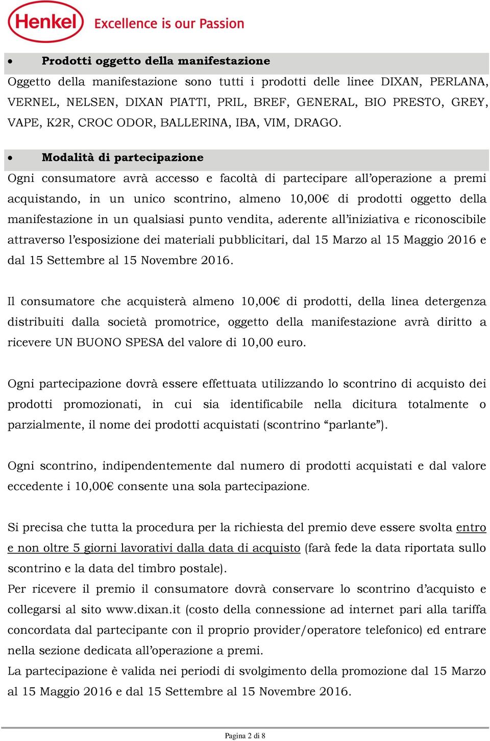 Modalità di partecipazione Ogni consumatore avrà accesso e facoltà di partecipare all operazione a premi acquistando, in un unico scontrino, almeno 10,00 di prodotti oggetto della manifestazione in