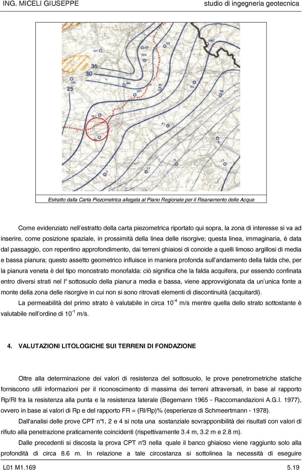 limoso argillosi di media e bassa pianura; questo assetto geometrico influisce in maniera profonda sull andamento della falda che, per la pianura veneta è del tipo monostrato monofalda: ciò significa