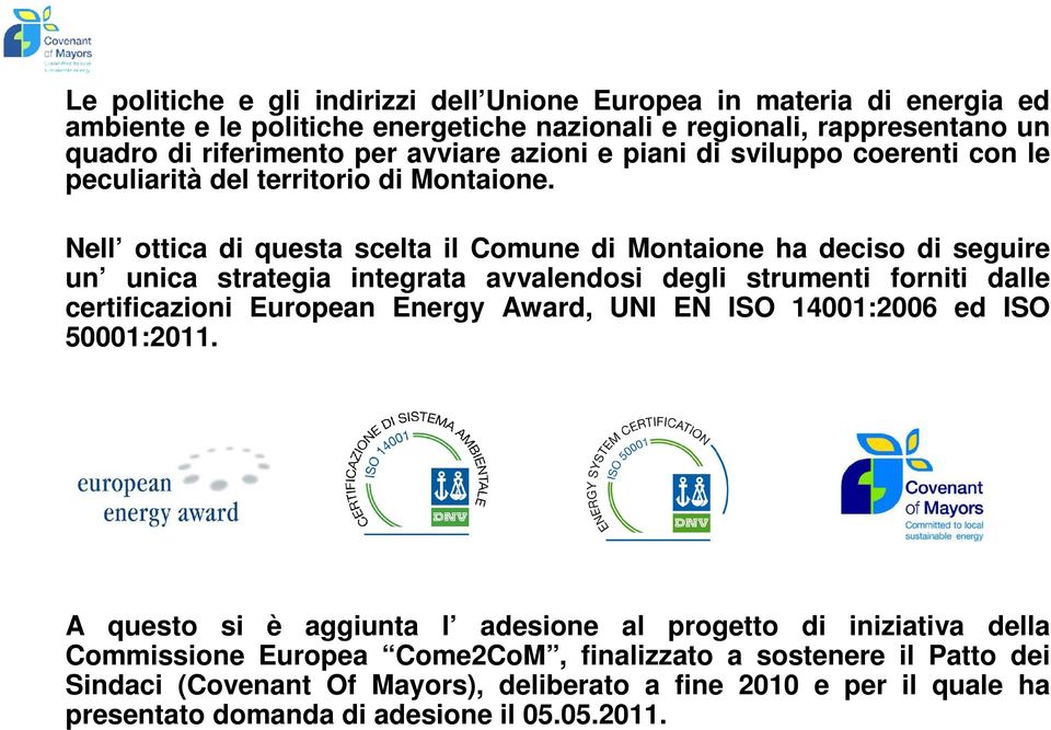 Nell ottica di questa scelta il Comune di Montaione ha deciso di seguire un unica strategia integrata avvalendosi degli strumenti forniti dalle certificazioni European Energy Award,