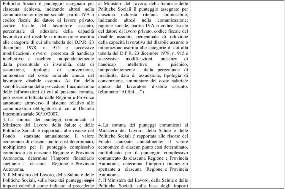 915 e successive modificazioni, ovvero presenza di handicap intellettivo e psichico, indipendentemente dalla percentuale di invalidità, data di assunzione, tipologia di convenzione, ammontare del