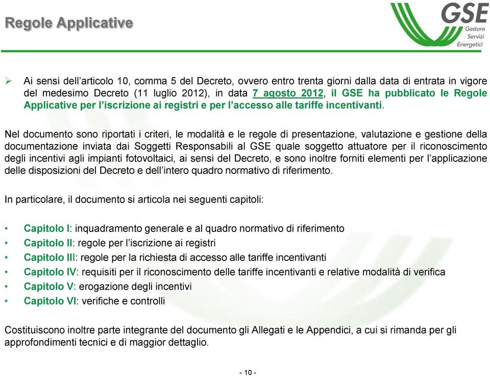 Nel documento sono riportati i criteri, le modalità e le regole di presentazione, valutazione e gestione della documentazione inviata dai Soggetti Responsabili al GSE quale soggetto attuatore per il