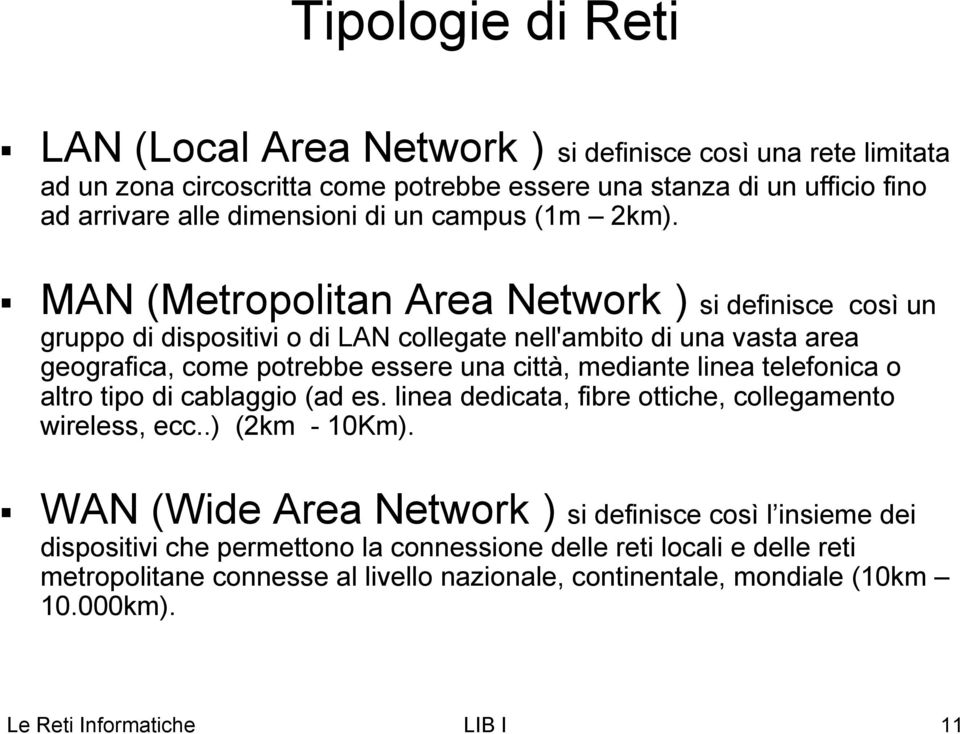 MAN (Metropolitan Area Network ) si definisce così un gruppo di dispositivi o di LAN collegate nell'ambito di una vasta area geografica, come potrebbe essere una città, mediante linea