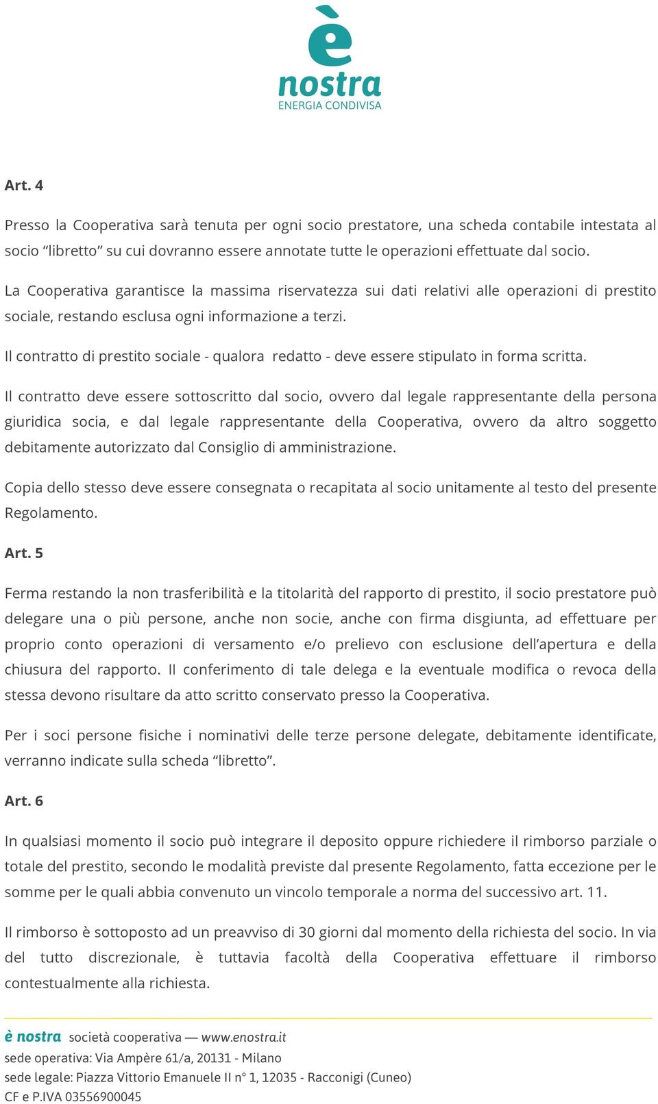 Il contratto di prestito sociale - qualora redatto - deve essere stipulato in forma scritta.