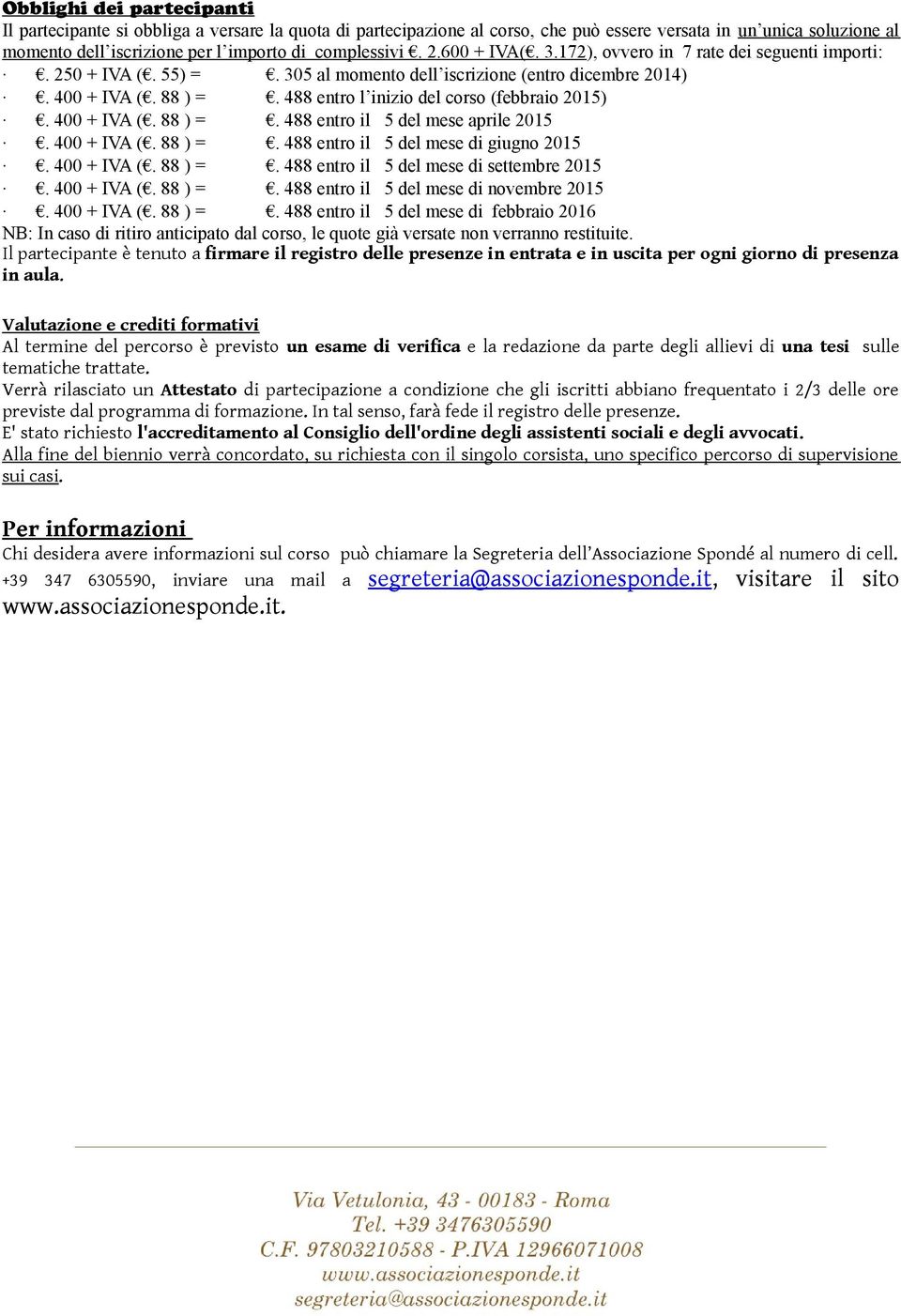 488 entro l inizio del corso (febbraio 2015). 400 + IVA (. 88 ) =. 488 entro il 5 del mese aprile 2015. 400 + IVA (. 88 ) =. 488 entro il 5 del mese di giugno 2015. 400 + IVA (. 88 ) =. 488 entro il 5 del mese di settembre 2015.