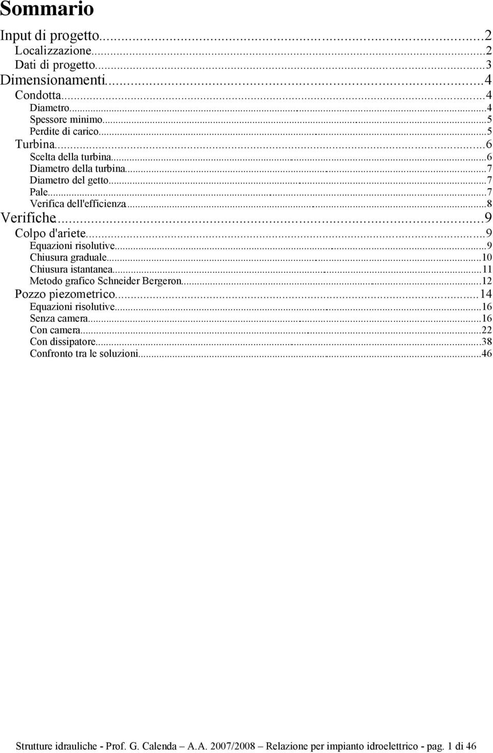 ..9 Equazioni risolutive...9 Chiusura graduale...10 Chiusura istantanea...11 Metodo grafico Schneider Bergeron...12 Pozzo piezometrico...14 Equazioni risolutive.