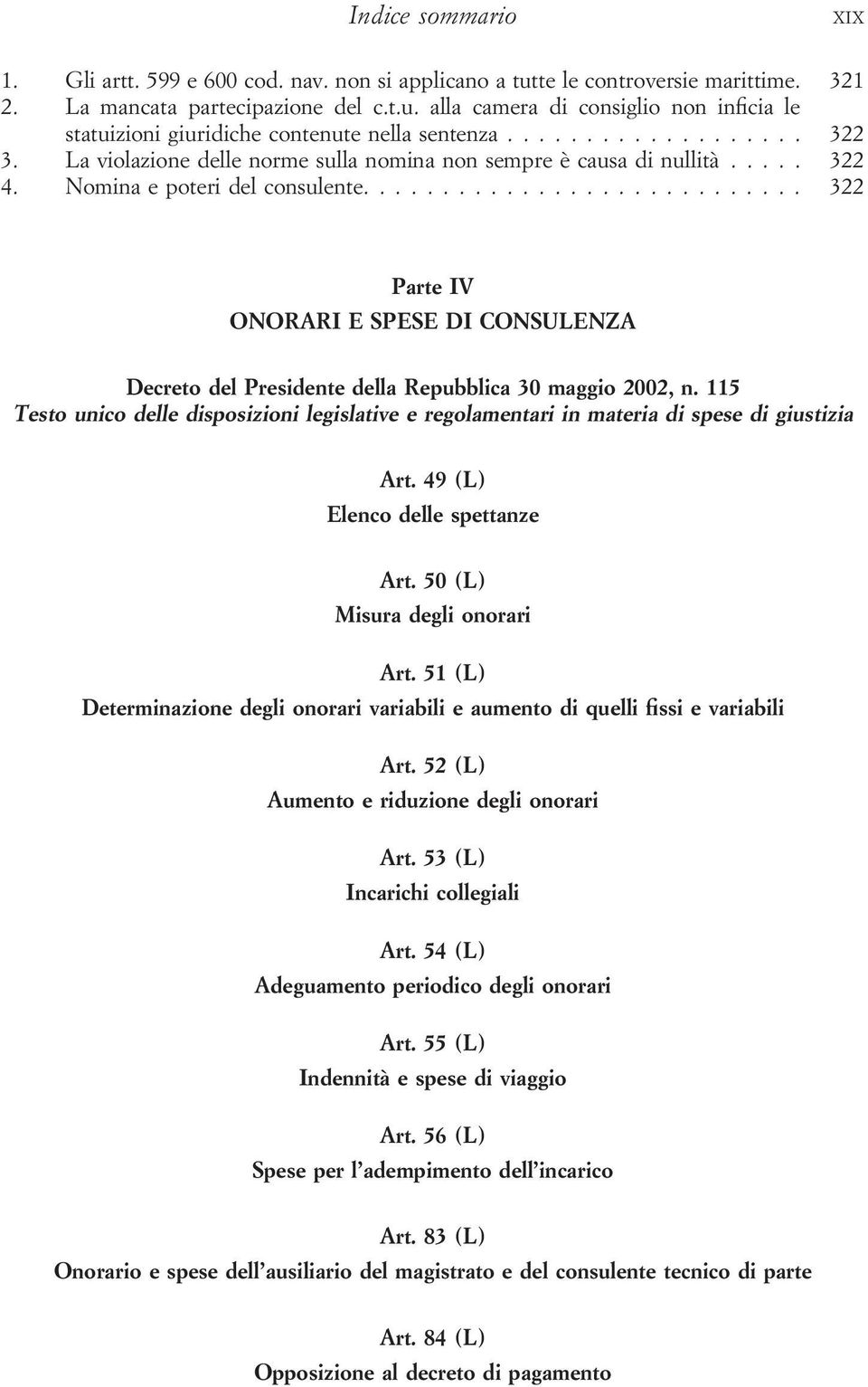 ... 322 Parte IV ONORARI E SPESE DI CONSULENZA Decreto del Presidente della Repubblica 30 maggio 2002, n.