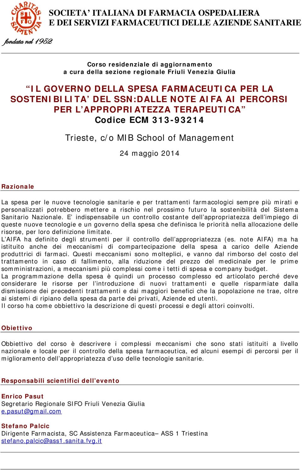 mirati e personalizzati potrebbero mettere a rischio nel prossimo futuro la sostenibilità del Sistema Sanitario Nazionale.