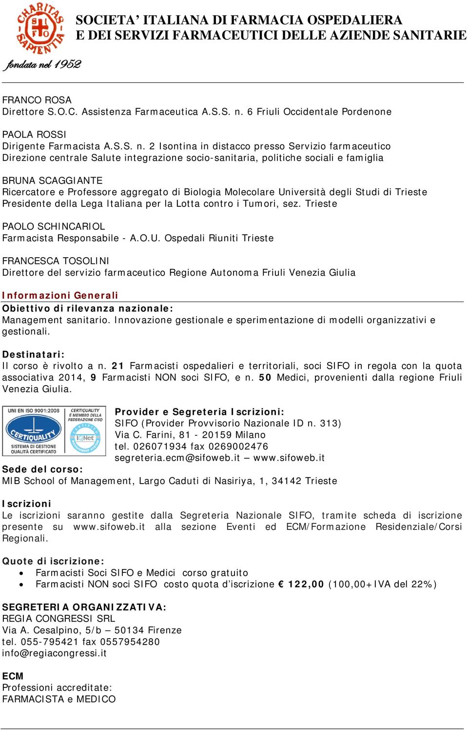 2 Isontina in distacco presso Servizio farmaceutico Direzione centrale Salute integrazione socio-sanitaria, politiche sociali e famiglia BRUNA SCAGGIANTE Ricercatore e Professore aggregato di