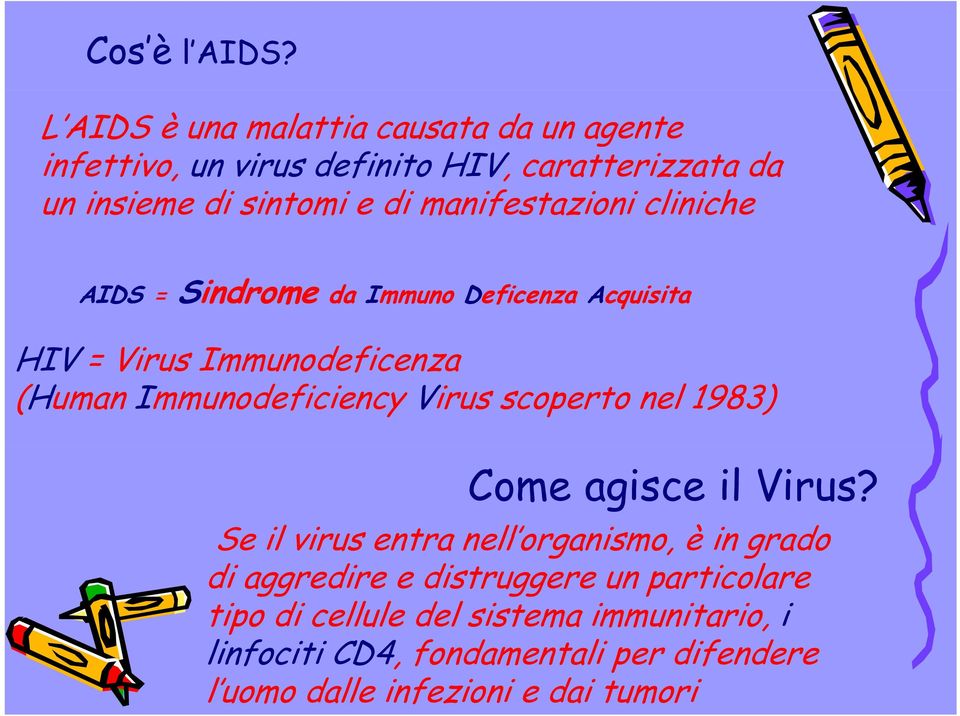 manifestazioni cliniche AIDS = Sindrome da Immuno Deficenza Acquisita HIV = Virus Immunodeficenza (Human Immunodeficiency Virus