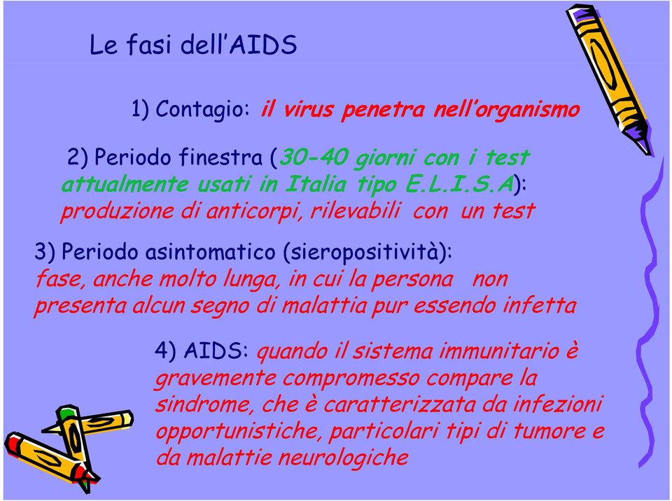 A): produzione di anticorpi, rilevabili con un test 3) Periodo asintomatico (sieropositività): fase, anche molto lunga, in cui la