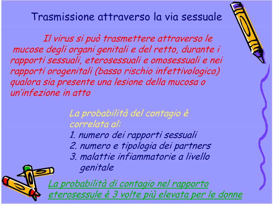 della mucosa o un infezione in atto La probabilità del contagio è correlata al: 1. numero dei rapporti sessuali 2.