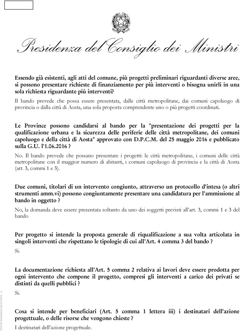 Il bando prevede che possa essere presentata, dalle città metropolitane, dai comuni capoluogo di provincia o dalla città di Aosta, una sola proposta comprendente uno o più progetti coordinati.