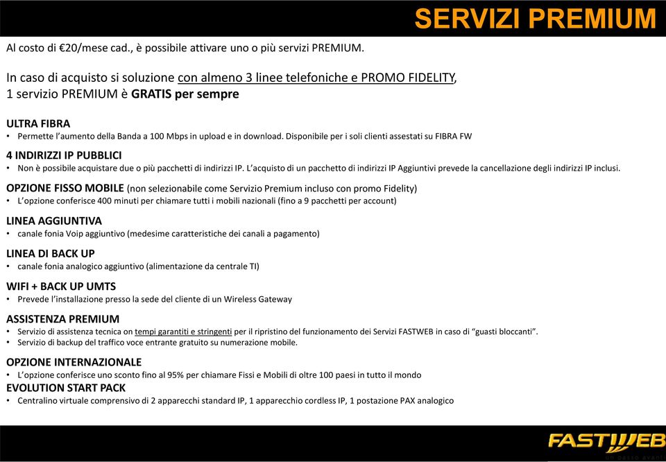 upload e in download. Disponibile per i soli clienti assestati su FIBRA FW 4 INDIRIZZI IP PUBBLICI Non è possibile acquistare due o più pacchetti di indirizzi IP.