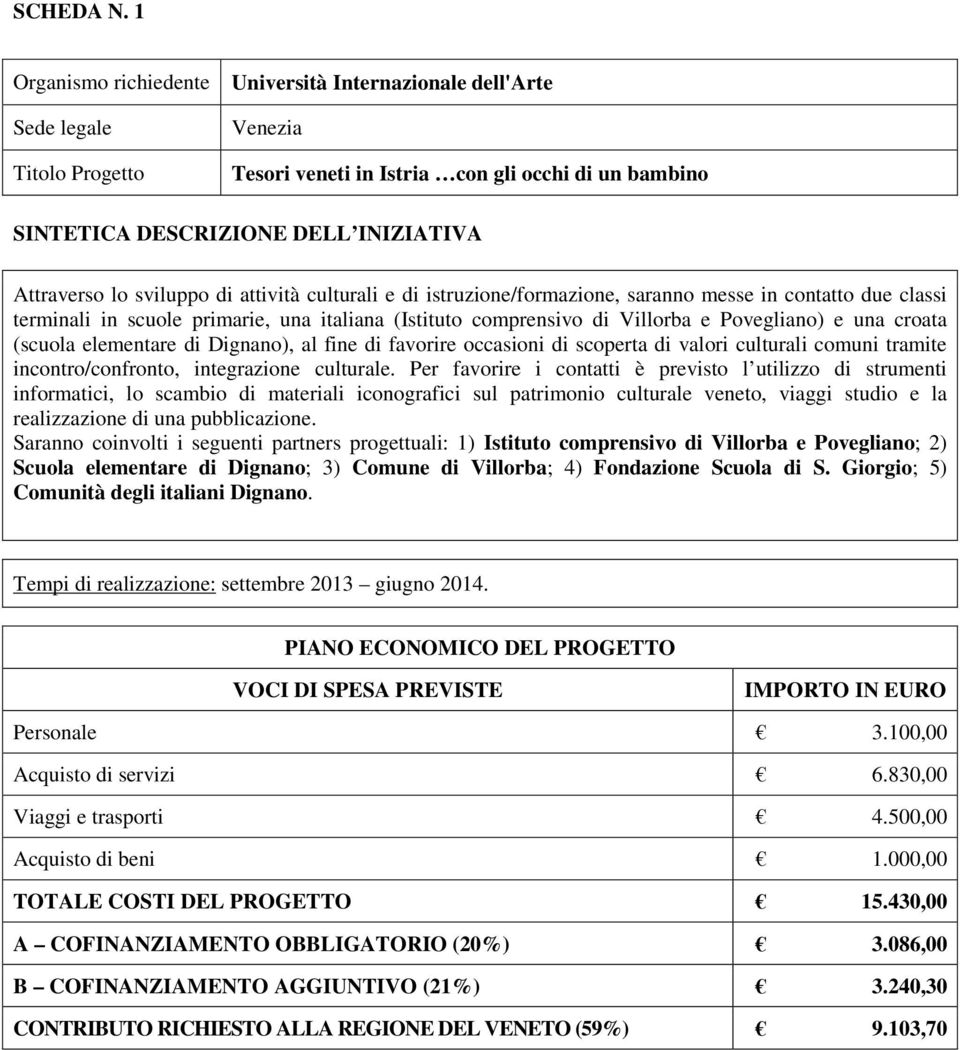 due classi terminali in scuole primarie, una italiana (Istituto comprensivo di Villorba e Povegliano) e una croata (scuola elementare di Dignano), al fine di favorire occasioni di scoperta di valori