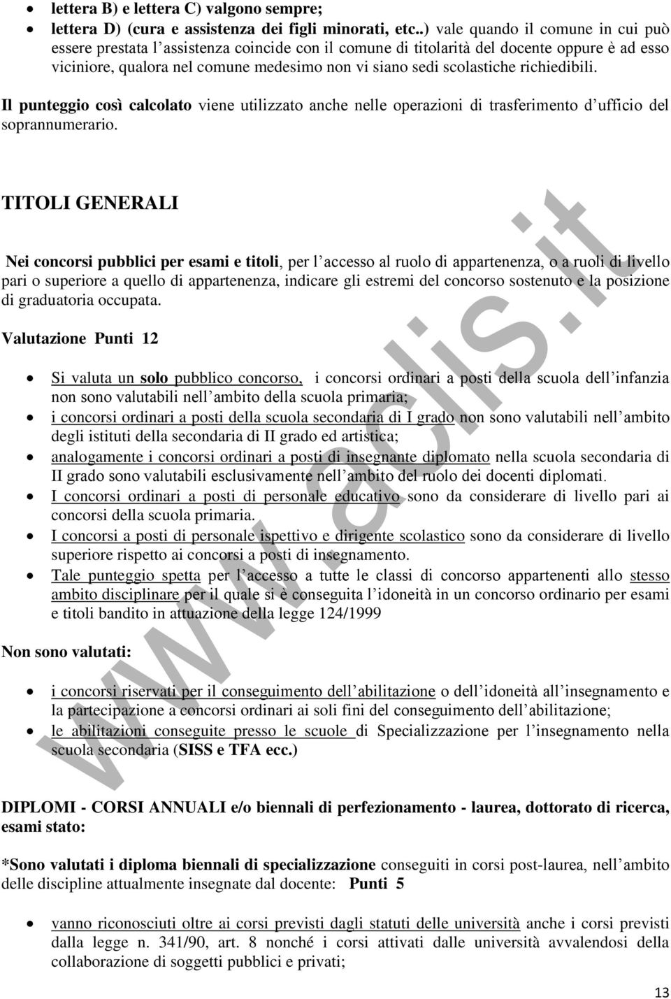 richiedibili. Il punteggio così calcolato viene utilizzato anche nelle operazioni di trasferimento d ufficio del soprannumerario.