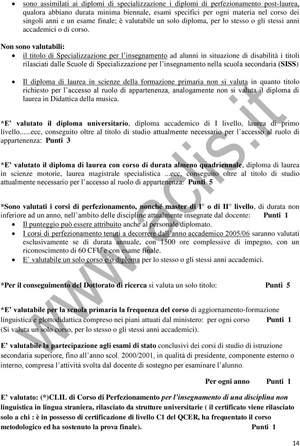 Non sono valutabili: il titolo di Specializzazione per l insegnamento ad alunni in situazione di disabilità i titoli rilasciati dalle Scuole di Specializzazione per l insegnamento nella scuola