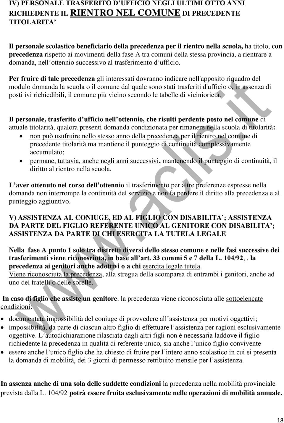 Per fruire di tale precedenza gli interessati dovranno indicare nell'apposito riquadro del modulo domanda la scuola o il comune dal quale sono stati trasferiti d'ufficio o, in assenza di posti ivi