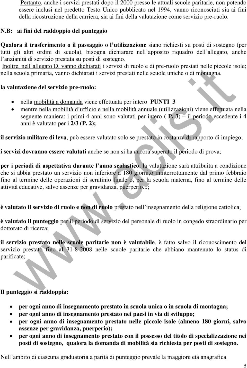 B: ai fini del raddoppio del punteggio Qualora il trasferimento o il passaggio o l utilizzazione siano richiesti su posti di sostegno (per tutti gli altri ordini di scuola), bisogna dichiarare nell