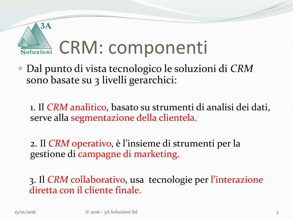 2. Il CRM operativo, è l insieme di strumenti per la gestione di campagne di marketing. 3.