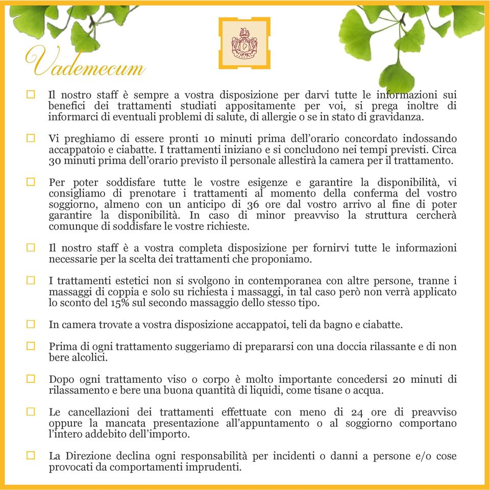 I trattamenti iniziano e si concludono nei tempi previsti. Circa 30 minuti prima dell orario previsto il personale allestirà la camera per il trattamento.