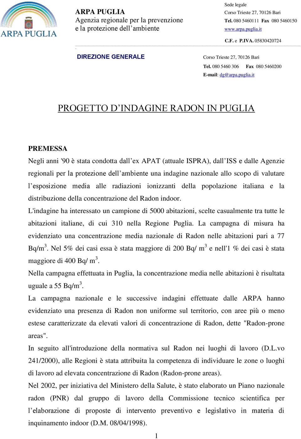 it PROGETTO D INDAGINE RADON IN PUGLIA PREMESSA Negli anni '90 è stata condotta dall ex APAT (attuale ISPRA), dall ISS e dalle Agenzie regionali per la protezione dell ambiente una indagine nazionale