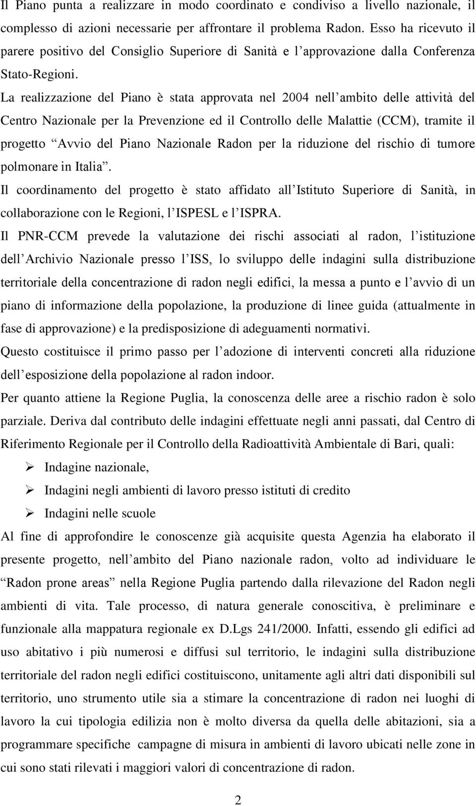 La realizzazione del Piano è stata approvata nel 2004 nell ambito delle attività del Centro Nazionale per la Prevenzione ed il Controllo delle Malattie (CCM), tramite il progetto Avvio del Piano