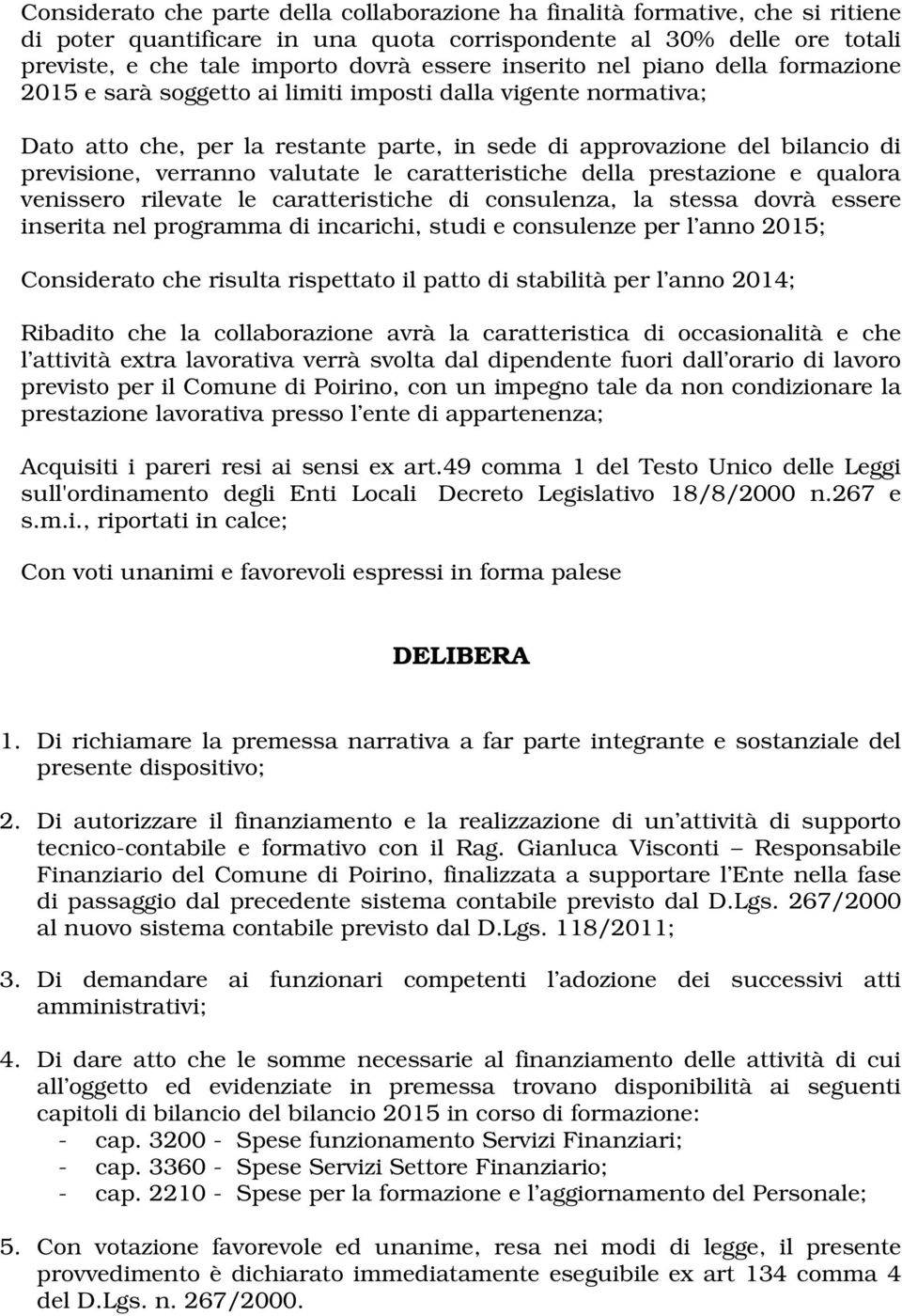 valutate le caratteristiche della prestazione e qualora venissero rilevate le caratteristiche di consulenza, la stessa dovrà essere inserita nel programma di incarichi, studi e consulenze per l anno