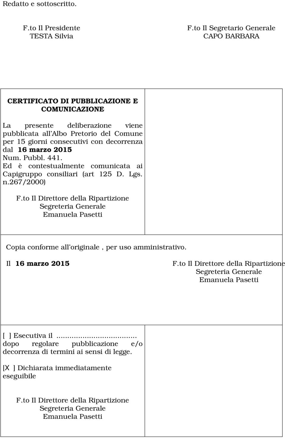 dal 16 marzo 2015 Num. Pubbl. 441. Ed è contestualmente comunicata ai Capigruppo consiliari (art 125 D. Lgs. n.267/2000) F.